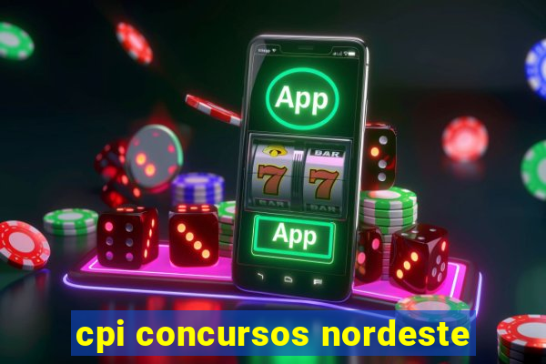 cpi concursos nordeste